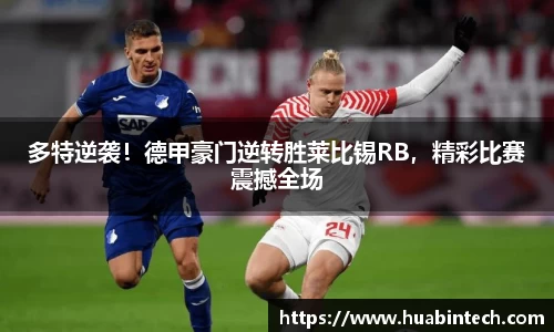 多特逆袭！德甲豪门逆转胜莱比锡RB，精彩比赛震撼全场