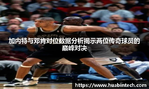 加内特与邓肯对位数据分析揭示两位传奇球员的巅峰对决