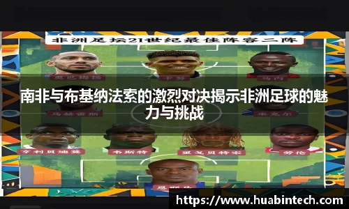 南非与布基纳法索的激烈对决揭示非洲足球的魅力与挑战
